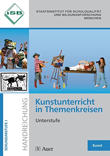 Kunstunterricht in Themenkreisen, Unterstufe: (5. bis 7. Klasse): ISB-Handreichungen von Auer Verlag i.d.AAP LW